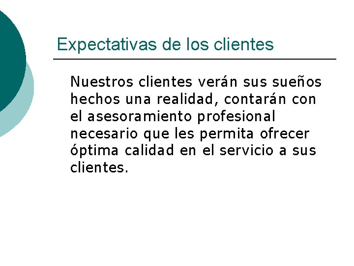 Expectativas de los clientes Nuestros clientes verán sus sueños hechos una realidad, contarán con