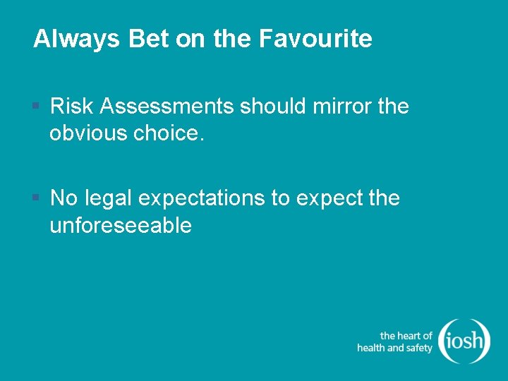 Always Bet on the Favourite § Risk Assessments should mirror the obvious choice. §