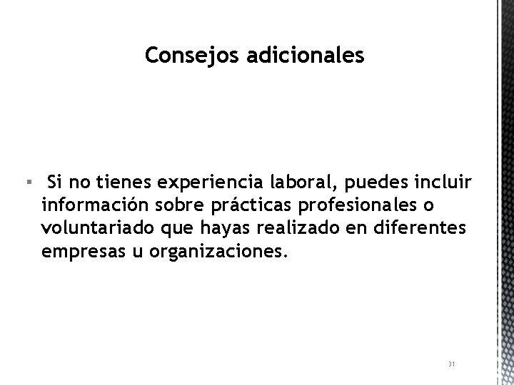 Consejos adicionales ▪ Si no tienes experiencia laboral, puedes incluir información sobre prácticas profesionales