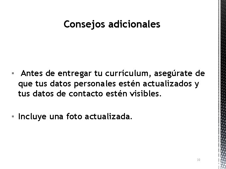 Consejos adicionales ▪ Antes de entregar tu currículum, asegúrate de que tus datos personales