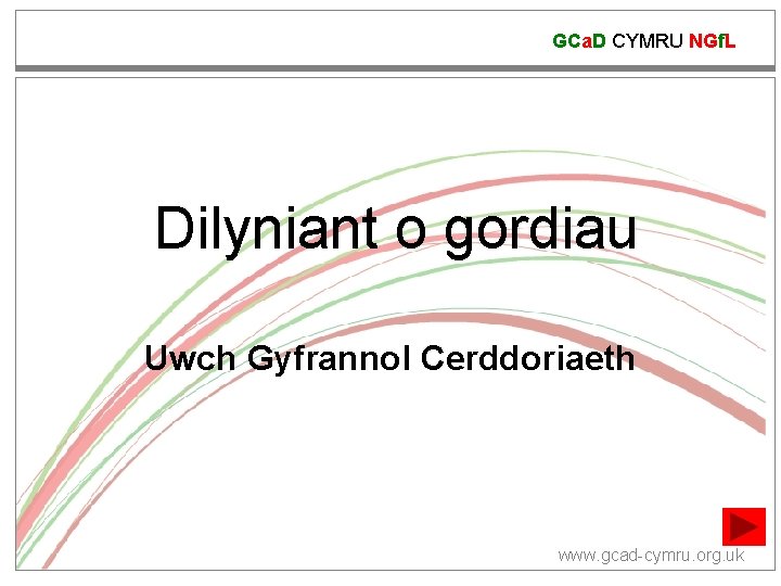 GCa. D CYMRU NGf. L Dilyniant o gordiau Uwch Gyfrannol Cerddoriaeth www. gcad-cymru. org.