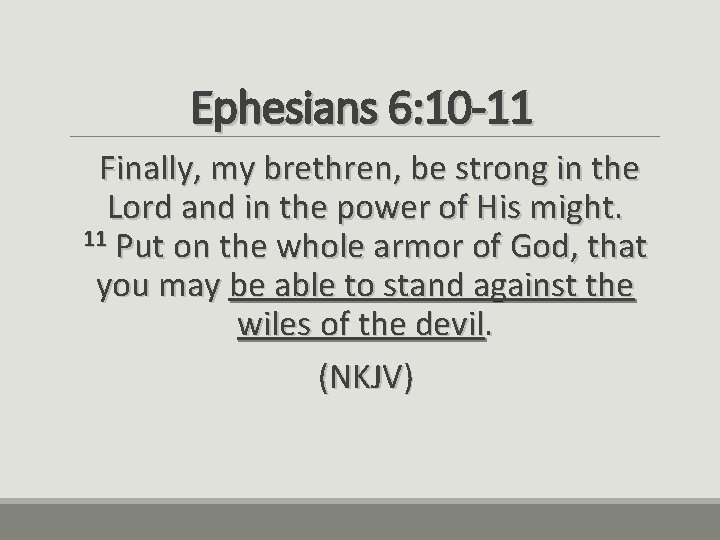 Ephesians 6: 10 -11 Finally, my brethren, be strong in the Lord and in