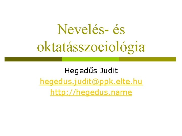 Nevelés- és oktatásszociológia Hegedűs Judit hegedus. judit@ppk. elte. hu http: //hegedus. name 