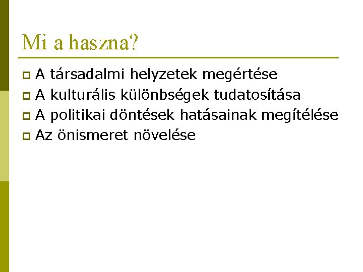 Mi a haszna? A társadalmi helyzetek megértése p A kulturális különbségek tudatosítása p A