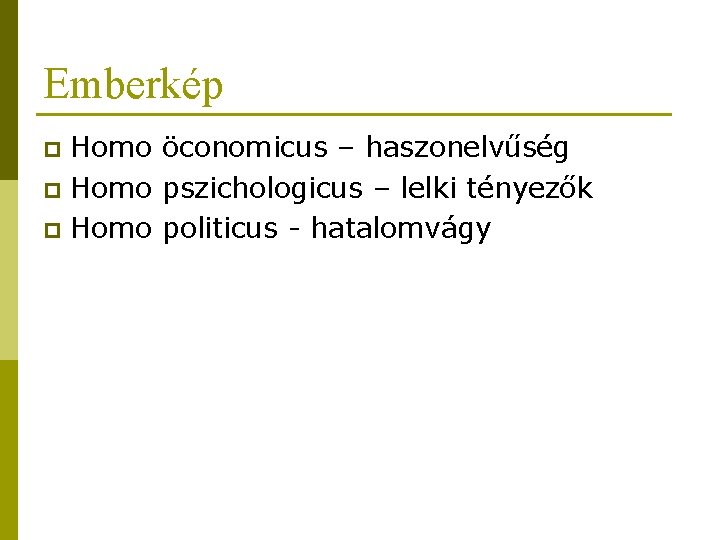 Emberkép Homo öconomicus – haszonelvűség p Homo pszichologicus – lelki tényezők p Homo politicus