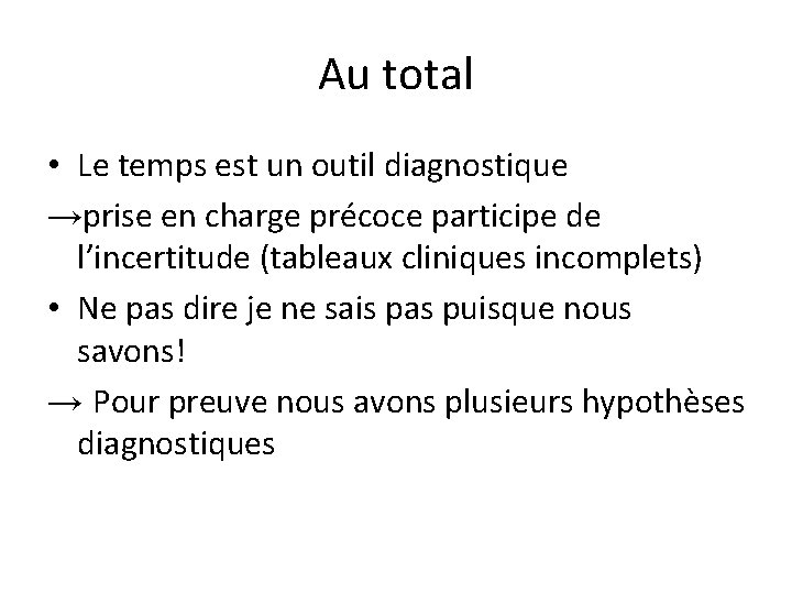 Au total • Le temps est un outil diagnostique →prise en charge précoce participe