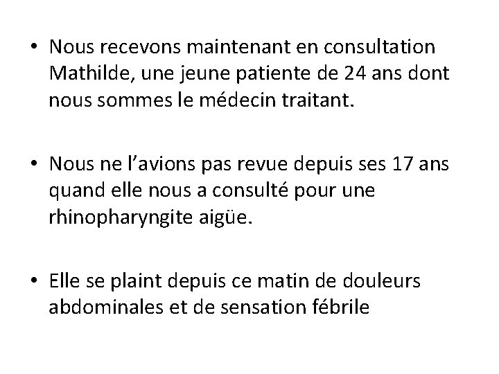  • Nous recevons maintenant en consultation Mathilde, une jeune patiente de 24 ans