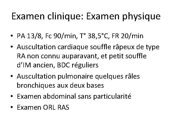 Examen clinique: Examen physique • PA 13/8, Fc 90/min, T° 38, 5°C, FR 20/min