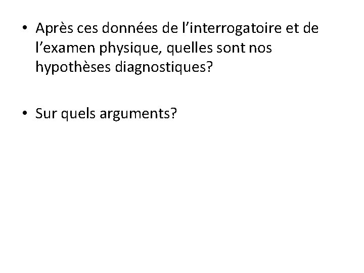  • Après ces données de l’interrogatoire et de l’examen physique, quelles sont nos