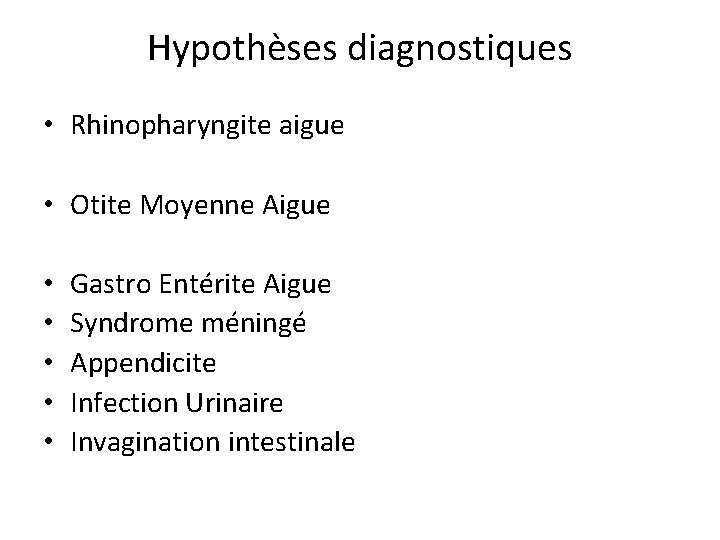 Hypothèses diagnostiques • Rhinopharyngite aigue • Otite Moyenne Aigue • • • Gastro Entérite