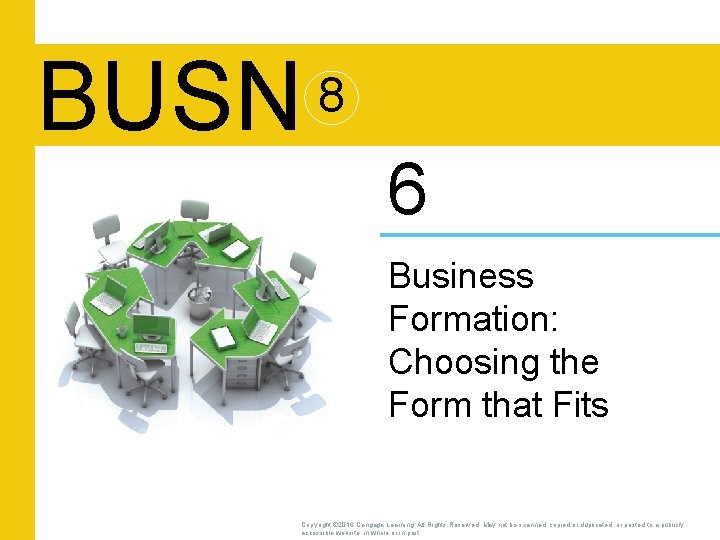 BUSN 8 6 Business Formation: Choosing the Form that Fits Copyright © 2016 Cengage