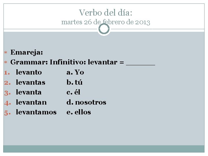 Verbo del día: martes 26 de febrero de 2013 Emareja: Grammar: Infinitivo: levantar = Verbo del día: martes 26 de febrero de 2013 Emareja: Grammar: Infinitivo: levantar =