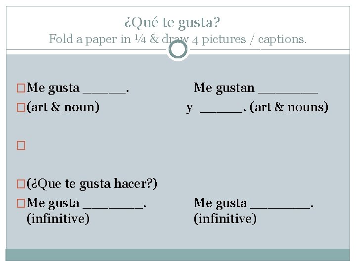 ¿Qué te gusta? Fold a paper in ¼ & draw 4 pictures / captions. ¿Qué te gusta? Fold a paper in ¼ & draw 4 pictures / captions.