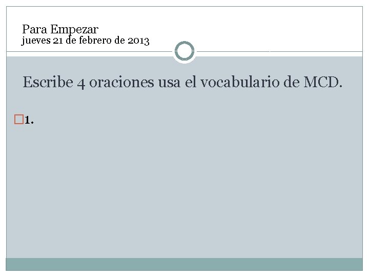 Para Empezar jueves 21 de febrero de 2013 Escribe 4 oraciones usa el vocabulario Para Empezar jueves 21 de febrero de 2013 Escribe 4 oraciones usa el vocabulario