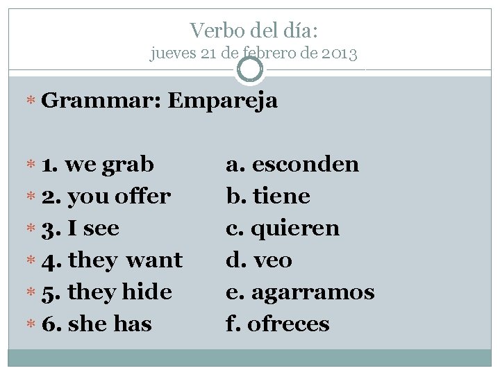 Verbo del día: jueves 21 de febrero de 2013 Grammar: Empareja 1. we grab Verbo del día: jueves 21 de febrero de 2013 Grammar: Empareja 1. we grab