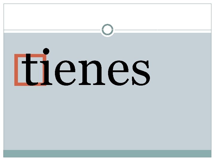 � tienes � tienes