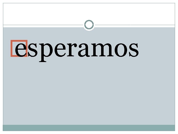 � esperamos � esperamos