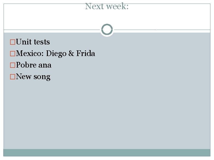 Next week: �Unit tests �Mexico: Diego & Frida �Pobre ana �New song Next week: �Unit tests �Mexico: Diego & Frida �Pobre ana �New song