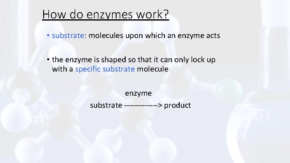 How do enzymes work? • substrate: molecules upon which an enzyme acts • the