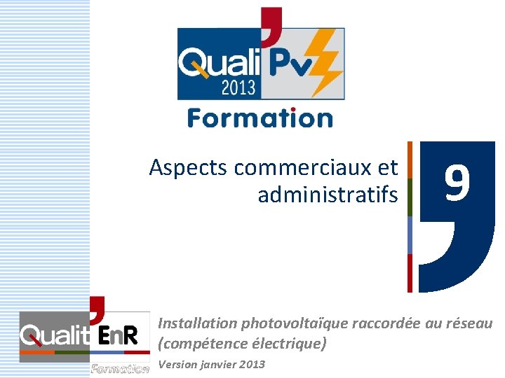 Aspects commerciaux et administratifs 9 Installation photovoltaïque raccordée au réseau (compétence électrique) Version janvier