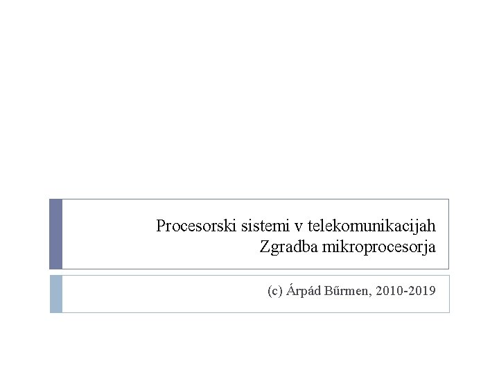Procesorski sistemi v telekomunikacijah Zgradba mikroprocesorja (c) Árpád Bűrmen, 2010 -2019 
