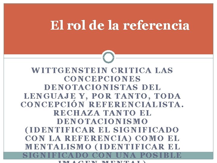El rol de la referencia WITTGENSTEIN CRITICA LAS CONCEPCIONES DENOTACIONISTAS DEL LENGUAJE Y, POR