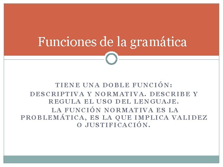 Funciones de la gramática TIENE UNA DOBLE FUNCIÓN: DESCRIPTIVA Y NORMATIVA. DESCRIBE Y REGULA