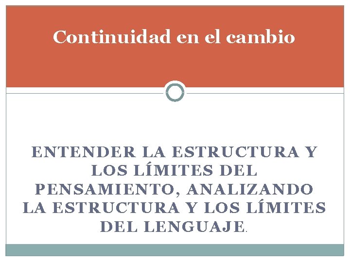 Continuidad en el cambio ENTENDER LA ESTRUCTURA Y LOS LÍMITES DEL PENSAMIENTO, ANALIZANDO LA