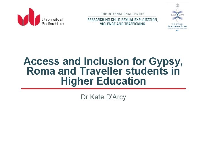 Access and Inclusion for Gypsy, Roma and Traveller students in Higher Education Dr. Kate
