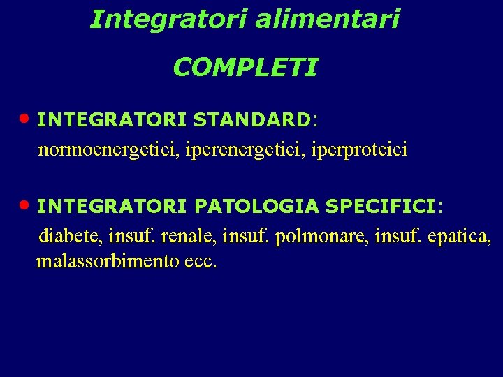 Integratori alimentari COMPLETI • INTEGRATORI STANDARD: normoenergetici, iperproteici • INTEGRATORI PATOLOGIA SPECIFICI: diabete, insuf.