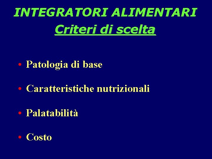 INTEGRATORI ALIMENTARI Criteri di scelta • Patologia di base • Caratteristiche nutrizionali • Palatabilità