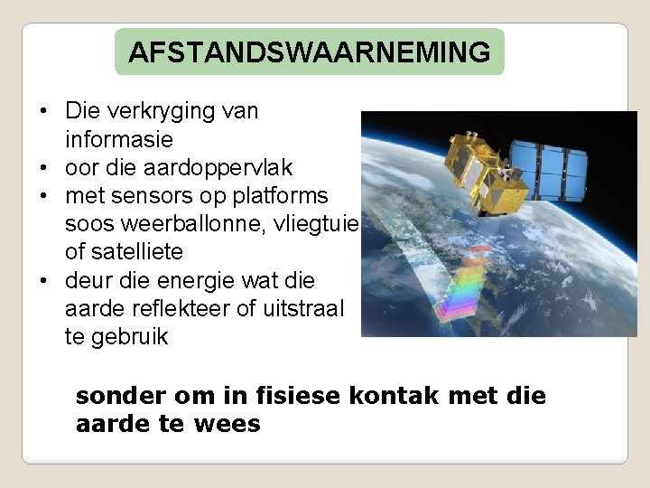 AFSTANDSWAARNEMING • Die verkryging van informasie • oor die aardoppervlak • met sensors op