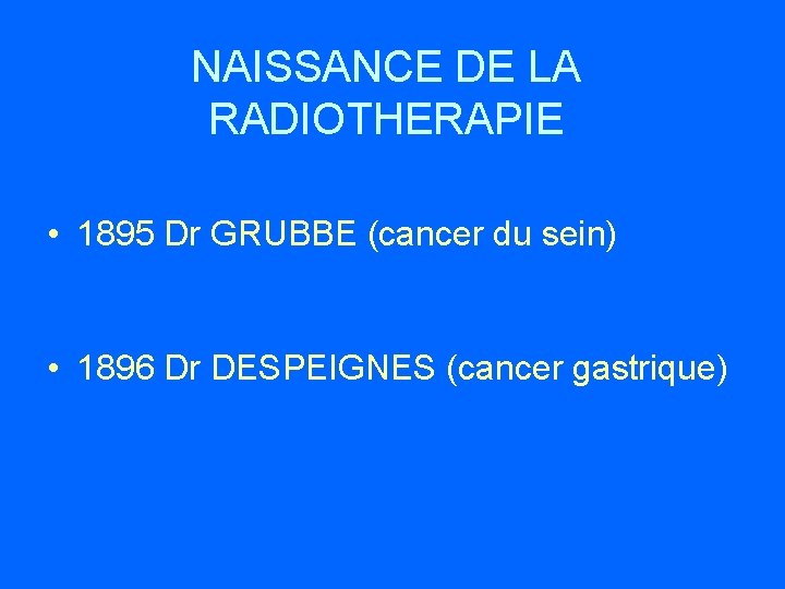 NAISSANCE DE LA RADIOTHERAPIE • 1895 Dr GRUBBE (cancer du sein) • 1896 Dr