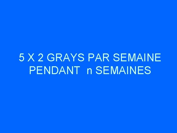 5 X 2 GRAYS PAR SEMAINE PENDANT n SEMAINES 