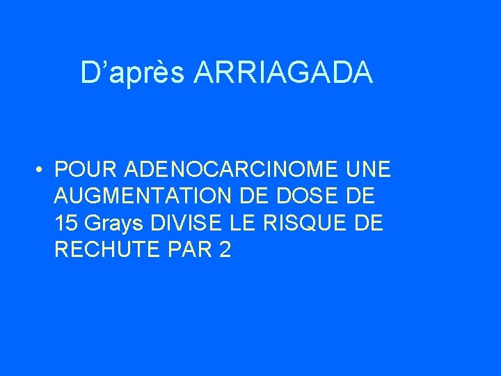 D’après ARRIAGADA • POUR ADENOCARCINOME UNE AUGMENTATION DE DOSE DE 15 Grays DIVISE LE