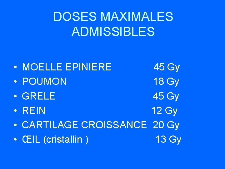 DOSES MAXIMALES ADMISSIBLES • • • MOELLE EPINIERE 45 Gy POUMON 18 Gy GRELE