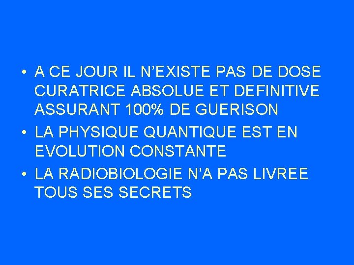  • A CE JOUR IL N’EXISTE PAS DE DOSE CURATRICE ABSOLUE ET DEFINITIVE