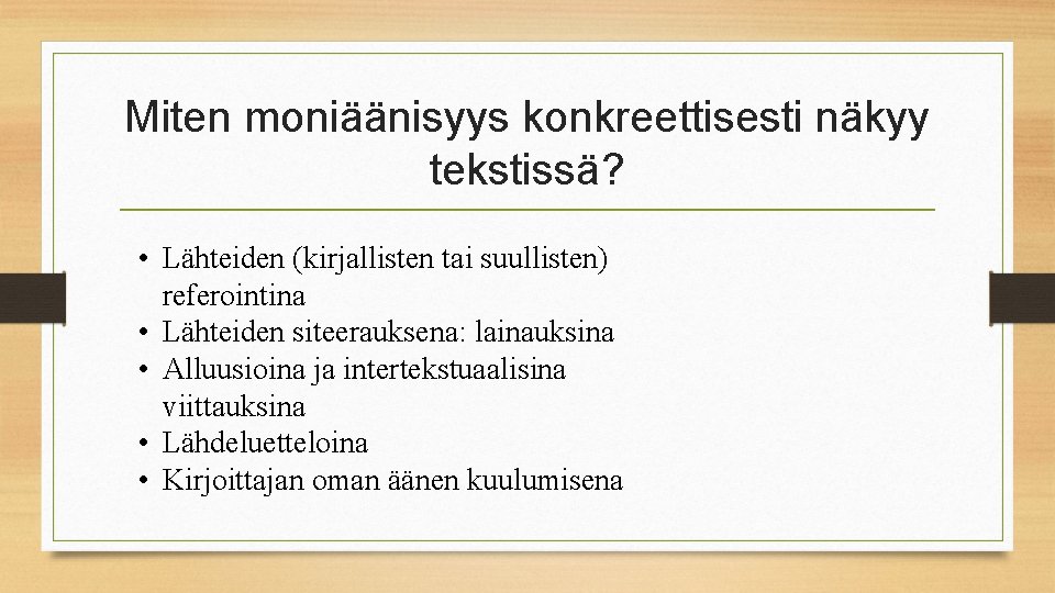 Miten moniäänisyys konkreettisesti näkyy tekstissä? • Lähteiden (kirjallisten tai suullisten) referointina • Lähteiden siteerauksena: