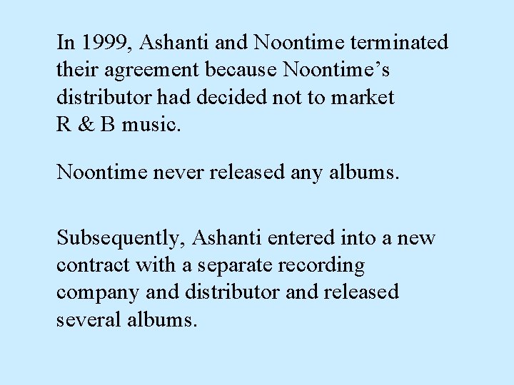 In 1999, Ashanti and Noontime terminated their agreement because Noontime’s distributor had decided not