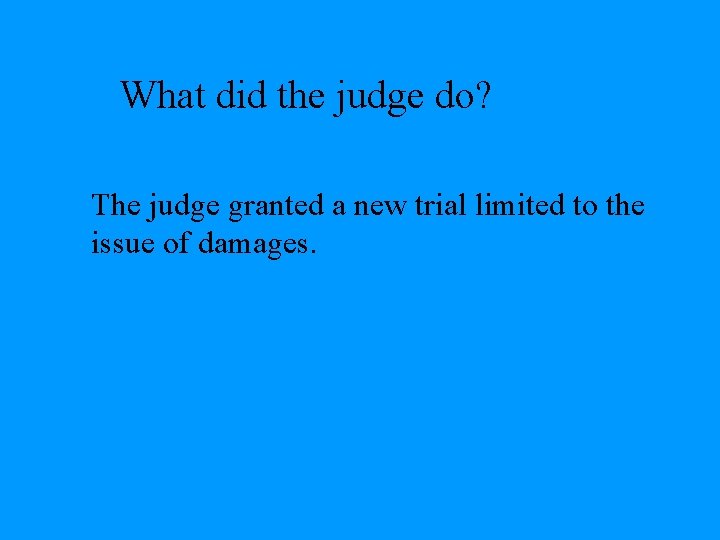What did the judge do? The judge granted a new trial limited to the