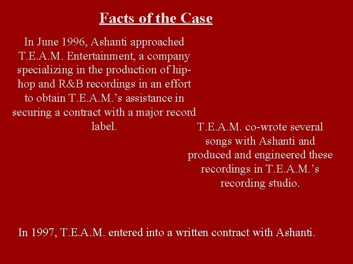 Facts of the Case In June 1996, Ashanti approached T. E. A. M. Entertainment,