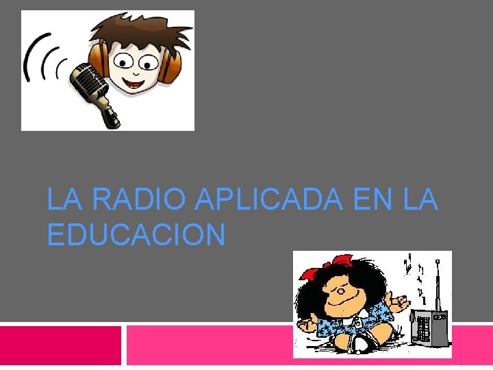 LA RADIO APLICADA EN LA EDUCACION LA RADIO APLICADA EN LA EDUCACION