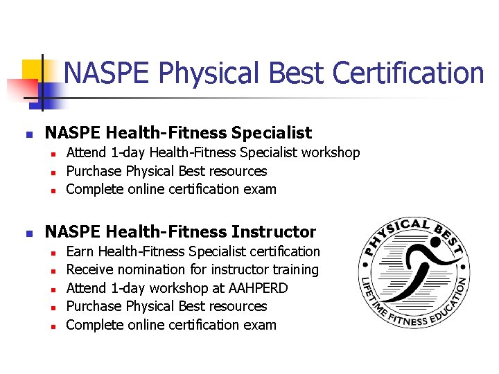 NASPE Physical Best Certification n NASPE Health-Fitness Specialist n n Attend 1 -day Health-Fitness NASPE Physical Best Certification n NASPE Health-Fitness Specialist n n Attend 1 -day Health-Fitness