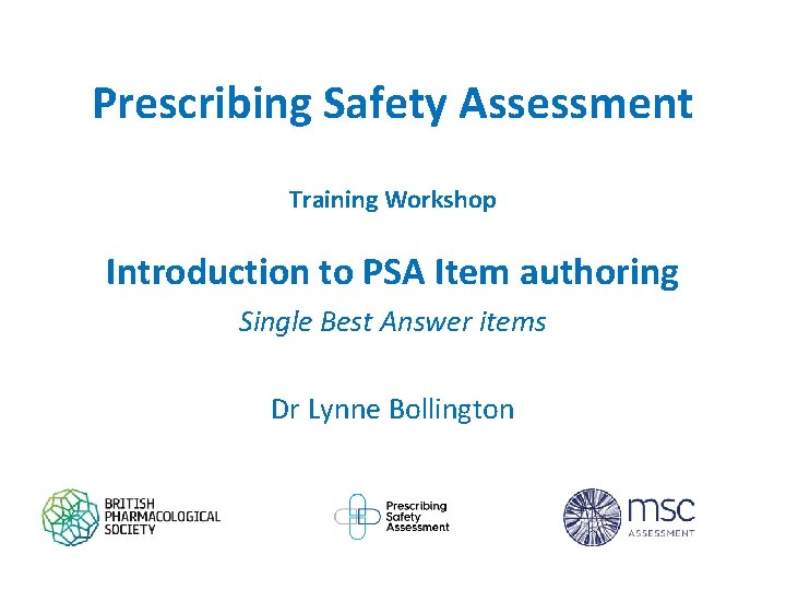 Prescribing Safety Assessment Training Workshop Introduction to PSA Item authoring Single Best Answer items