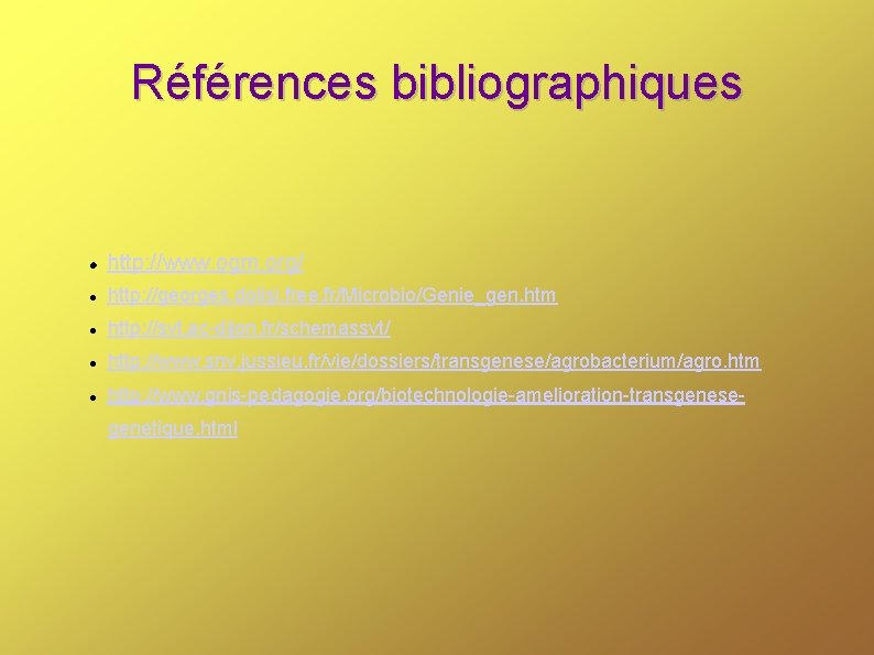 Références bibliographiques http: //www. ogm. org/ http: //georges. dolisi. free. fr/Microbio/Genie_gen. htm http: //svt.