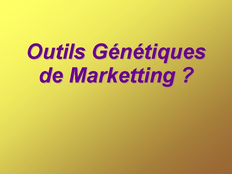 Outils Génétiques de Marketting ? 