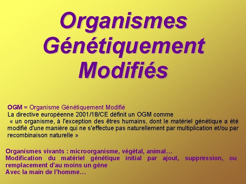 Organismes Génétiquement Modifiés OGM = Organisme Génétiquement Modifié La directive européenne 2001/18/CE définit un