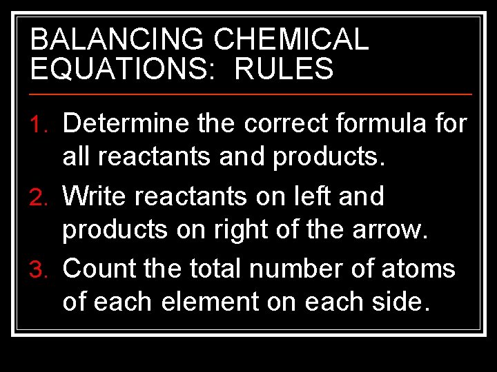 BALANCING CHEMICAL EQUATIONS: RULES 1. Determine the correct formula for all reactants and products.