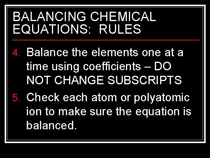 BALANCING CHEMICAL EQUATIONS: RULES 4. Balance the elements one at a time using coefficients