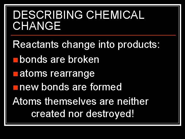 DESCRIBING CHEMICAL CHANGE Reactants change into products: n bonds are broken n atoms rearrange